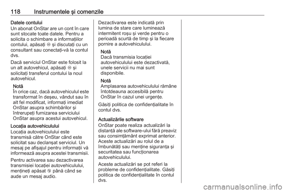 OPEL GRANDLAND X 2018 Manual de utilizare (in Romanian) 118Instrumentele şi comenzileDatele contului
Un abonat OnStar are un cont în care
sunt stocate toate datele. Pentru a
solicita o schimbare a informaţiilor
contului, apăsaţi Z şi discutaţi cu u OPEL GRANDLAND X 2018 Manual de utilizare (in Romanian) 118Instrumentele şi comenzileDatele contului
Un abonat OnStar are un cont în care
sunt stocate toate datele. Pentru a
solicita o schimbare a informaţiilor
contului, apăsaţi Z şi discutaţi cu u