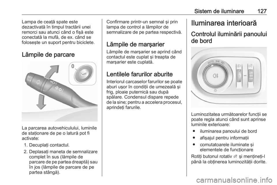 OPEL GRANDLAND X 2018 Manual de utilizare (in Romanian) Sistem de iluminare127Lampa de ceaţă spate este
dezactivată în timpul tractării unei
remorci sau atunci când o fişă este
conectată la mufă, de ex. când se
foloseşte un suport pentru bicicl OPEL GRANDLAND X 2018 Manual de utilizare (in Romanian) Sistem de iluminare127Lampa de ceaţă spate este
dezactivată în timpul tractării unei
remorci sau atunci când o fişă este
conectată la mufă, de ex. când se
foloseşte un suport pentru bicicl