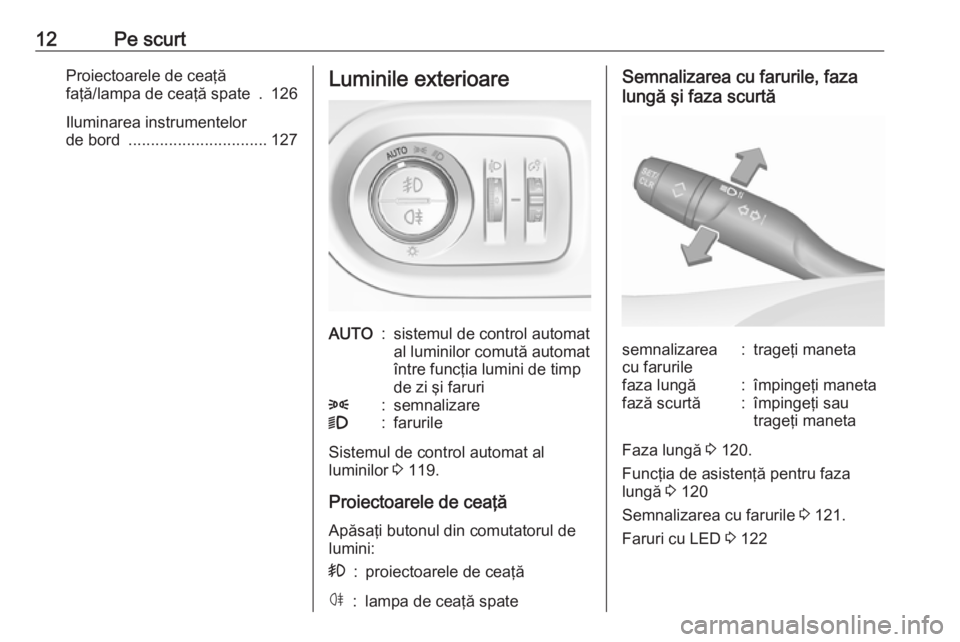 OPEL GRANDLAND X 2018  Manual de utilizare (in Romanian) 12Pe scurtProiectoarele de ceaţă
faţă/lampa de ceaţă spate  . 126
Iluminarea instrumentelor
de bord  ............................... 127Luminile exterioareAUTO:sistemul de control automat
al lum