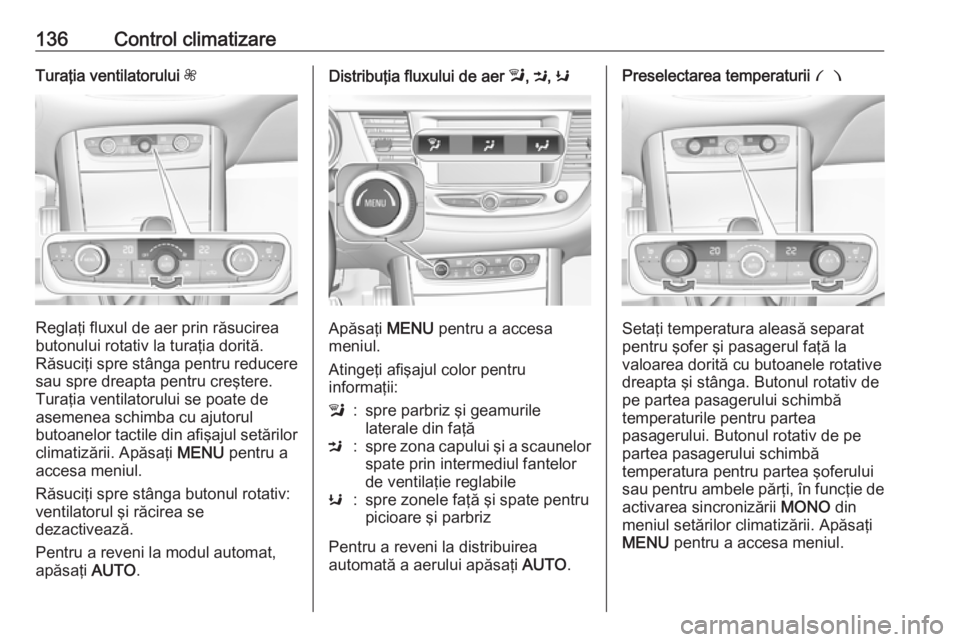 OPEL GRANDLAND X 2018 Manual de utilizare (in Romanian) 136Control climatizareTuraţia ventilatorului Z
Reglaţi fluxul de aer prin răsucirea
butonului rotativ la turaţia dorită. Răsuciţi spre stânga pentru reducere
sau spre dreapta pentru creştere. OPEL GRANDLAND X 2018 Manual de utilizare (in Romanian) 136Control climatizareTuraţia ventilatorului Z
Reglaţi fluxul de aer prin răsucirea
butonului rotativ la turaţia dorită. Răsuciţi spre stânga pentru reducere
sau spre dreapta pentru creştere.