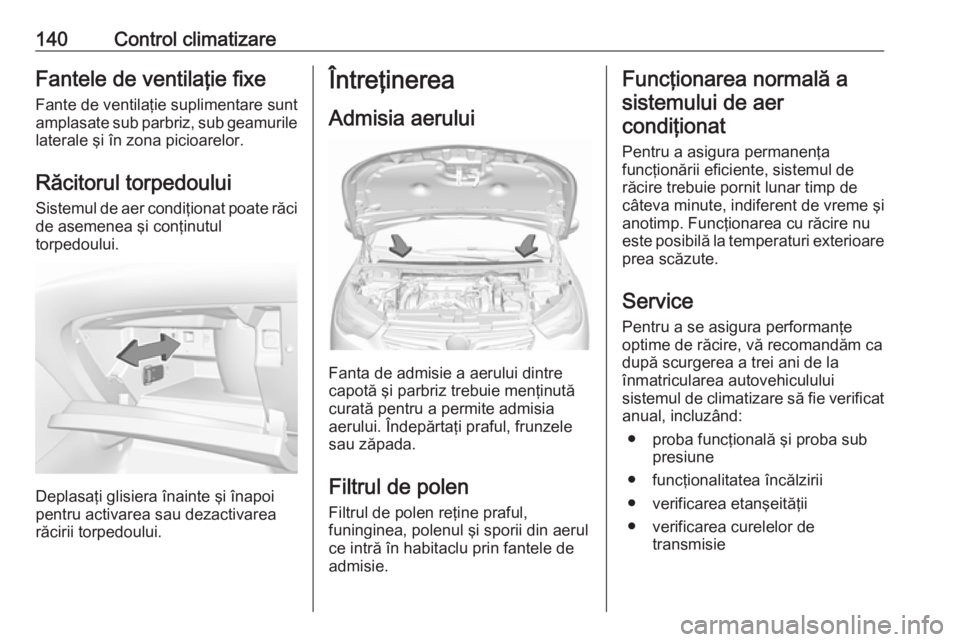 OPEL GRANDLAND X 2018 Manual de utilizare (in Romanian) 140Control climatizareFantele de ventilaţie fixeFante de ventilaţie suplimentare sunt
amplasate sub parbriz, sub geamurile
laterale şi în zona picioarelor.
Răcitorul torpedoului Sistemul de aer c OPEL GRANDLAND X 2018 Manual de utilizare (in Romanian) 140Control climatizareFantele de ventilaţie fixeFante de ventilaţie suplimentare sunt
amplasate sub parbriz, sub geamurile
laterale şi în zona picioarelor.
Răcitorul torpedoului Sistemul de aer c