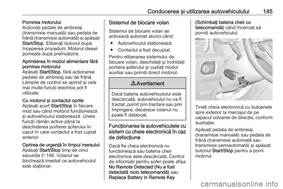OPEL GRANDLAND X 2018  Manual de utilizare (in Romanian) Conducerea şi utilizarea autovehiculului145Pornirea motorului
Acţionaţi pedale de ambreiaj
(transmisie manuală) sau pedala de
frână (transmisie automată) şi apăsaţi
Start/Stop . Eliberaţi b