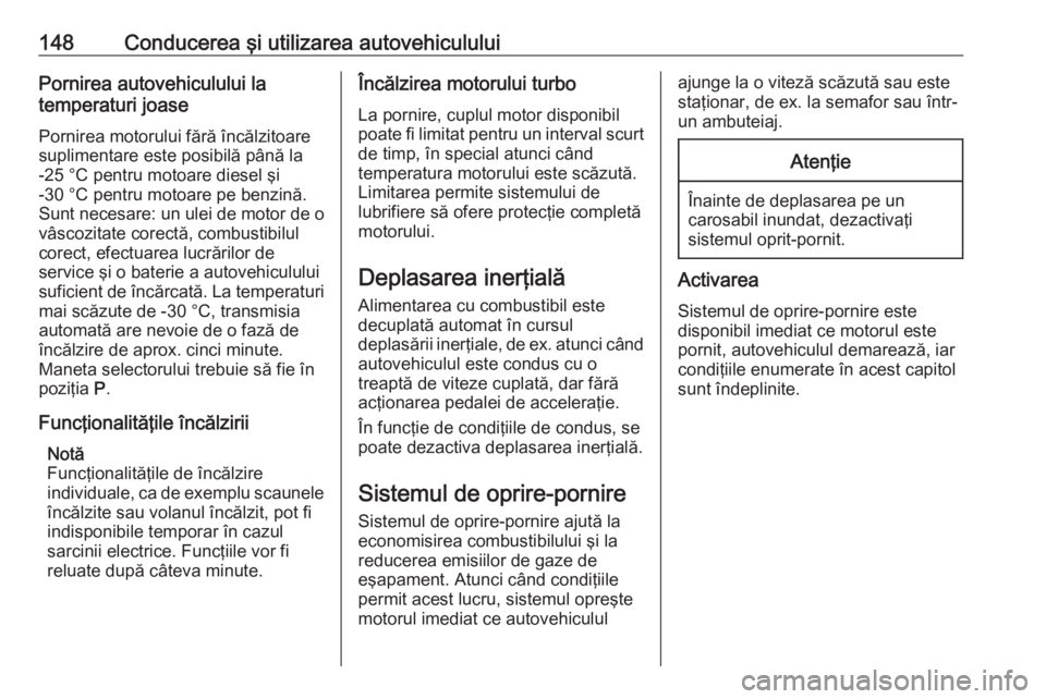 OPEL GRANDLAND X 2018  Manual de utilizare (in Romanian) 148Conducerea şi utilizarea autovehicululuiPornirea autovehiculului la
temperaturi joase
Pornirea motorului fără încălzitoare
suplimentare este posibilă până la
-25 °C pentru motoare diesel �