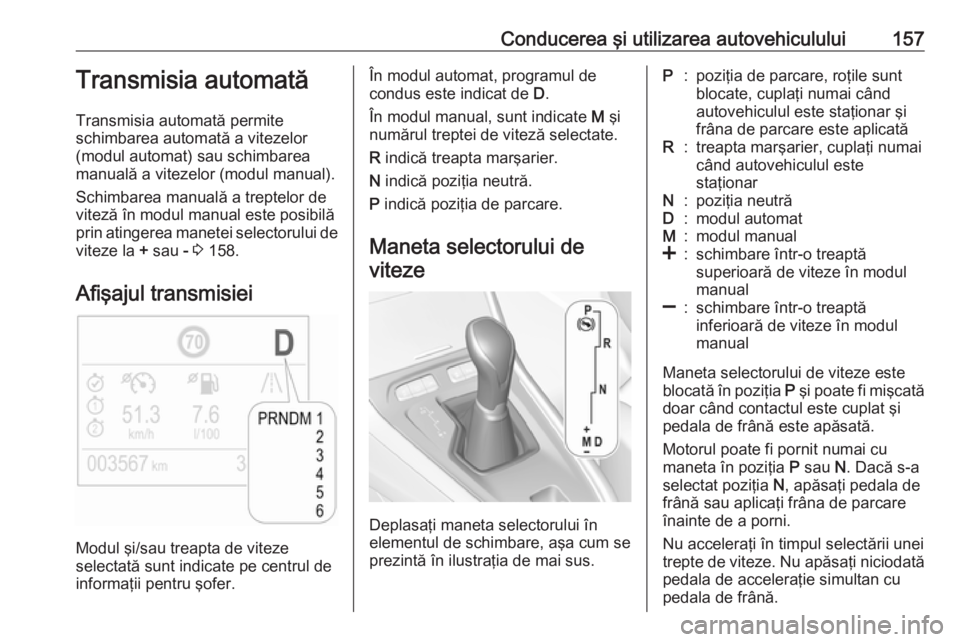 OPEL GRANDLAND X 2018 Manual de utilizare (in Romanian) Conducerea şi utilizarea autovehiculului157Transmisia automată
Transmisia automată permite
schimbarea automată a vitezelor
(modul automat) sau schimbarea
manuală a vitezelor (modul manual).
Schim OPEL GRANDLAND X 2018 Manual de utilizare (in Romanian) Conducerea şi utilizarea autovehiculului157Transmisia automată
Transmisia automată permite
schimbarea automată a vitezelor
(modul automat) sau schimbarea
manuală a vitezelor (modul manual).
Schim