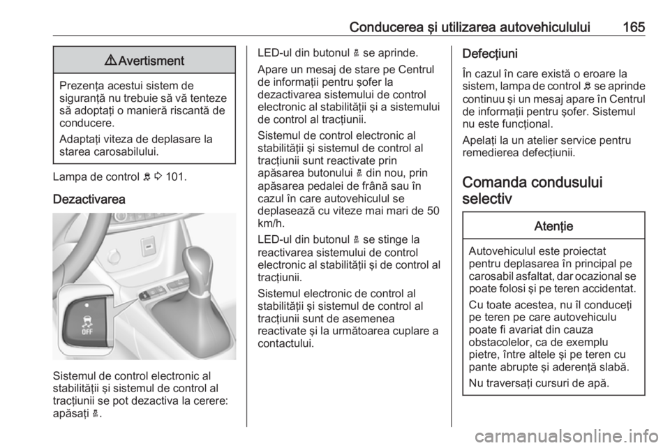 OPEL GRANDLAND X 2018 Manual de utilizare (in Romanian) Conducerea şi utilizarea autovehiculului1659Avertisment
Prezenţa acestui sistem de
siguranţă nu trebuie să vă tenteze să adoptaţi o manieră riscantă de
conducere.
Adaptaţi viteza de deplasa OPEL GRANDLAND X 2018 Manual de utilizare (in Romanian) Conducerea şi utilizarea autovehiculului1659Avertisment
Prezenţa acestui sistem de
siguranţă nu trebuie să vă tenteze să adoptaţi o manieră riscantă de
conducere.
Adaptaţi viteza de deplasa