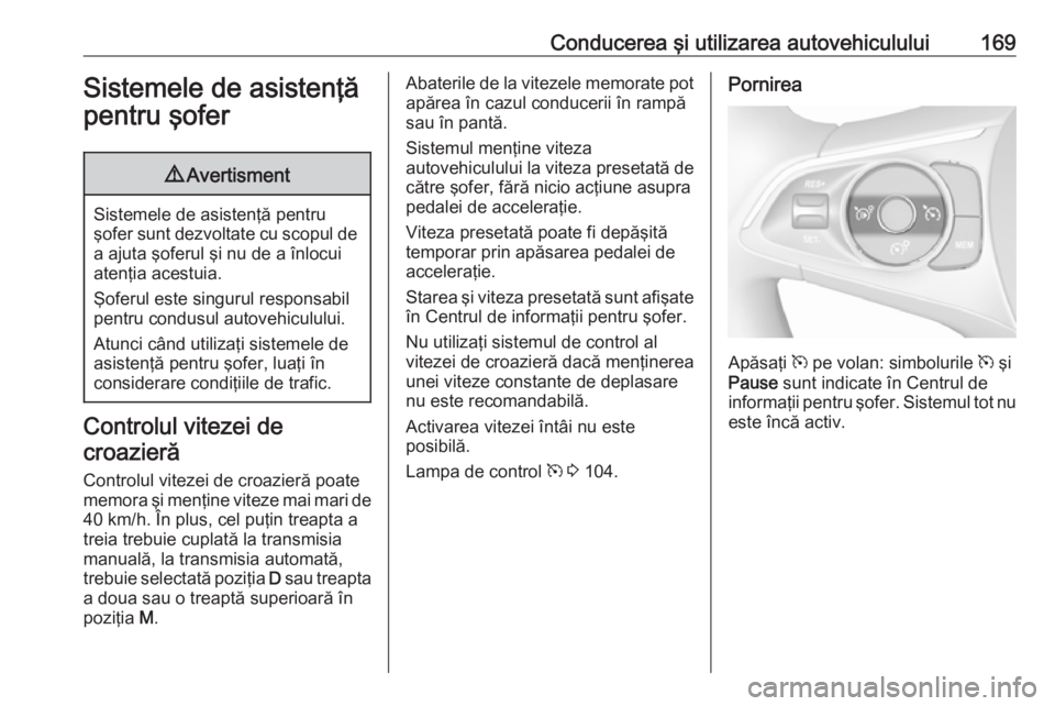 OPEL GRANDLAND X 2018 Manual de utilizare (in Romanian) Conducerea şi utilizarea autovehiculului169Sistemele de asistenţă
pentru şofer9 Avertisment
Sistemele de asistenţă pentru
şofer sunt dezvoltate cu scopul de
a ajuta şoferul şi nu de a înlocu OPEL GRANDLAND X 2018 Manual de utilizare (in Romanian) Conducerea şi utilizarea autovehiculului169Sistemele de asistenţă
pentru şofer9 Avertisment
Sistemele de asistenţă pentru
şofer sunt dezvoltate cu scopul de
a ajuta şoferul şi nu de a înlocu