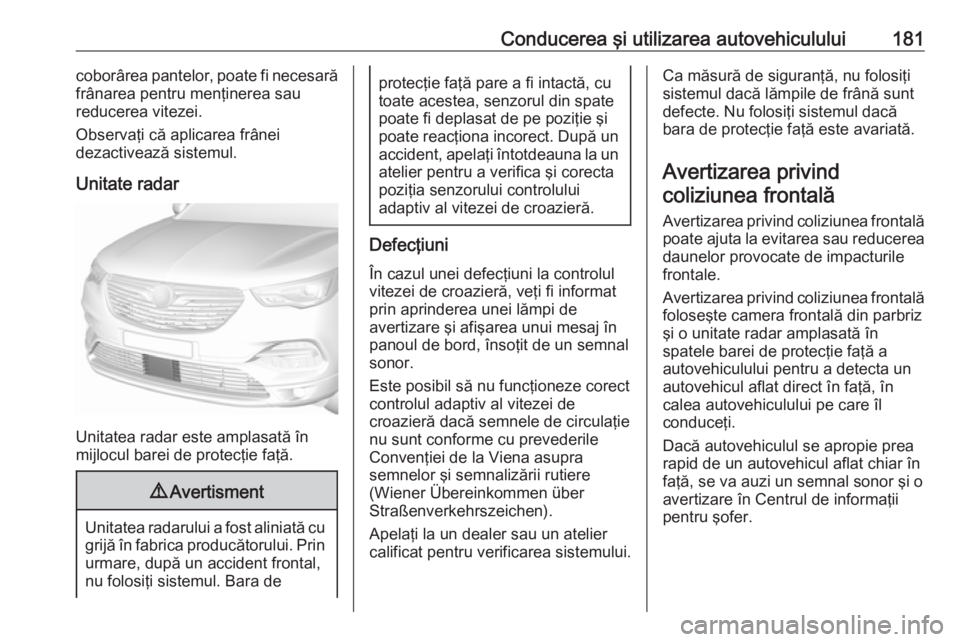 OPEL GRANDLAND X 2018 Manual de utilizare (in Romanian) Conducerea şi utilizarea autovehiculului181coborârea pantelor, poate fi necesară
frânarea pentru menţinerea sau
reducerea vitezei.
Observaţi că aplicarea frânei
dezactivează sistemul.
Unitate OPEL GRANDLAND X 2018 Manual de utilizare (in Romanian) Conducerea şi utilizarea autovehiculului181coborârea pantelor, poate fi necesară
frânarea pentru menţinerea sau
reducerea vitezei.
Observaţi că aplicarea frânei
dezactivează sistemul.
Unitate