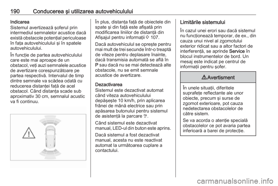 OPEL GRANDLAND X 2018  Manual de utilizare (in Romanian) 190Conducerea şi utilizarea autovehicululuiIndicarea
Sistemul avertizează şoferul prin
intermediul semnalelor acustice dacă există obstacole potenţial periculoase
în faţa autovehiculului şi �