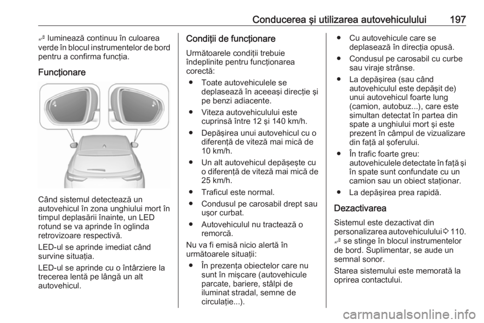 OPEL GRANDLAND X 2018 Manual de utilizare (in Romanian) Conducerea şi utilizarea autovehiculului197B luminează continuu în culoarea
verde în blocul instrumentelor de bord
pentru a confirma funcţia.
Funcţionare
Când sistemul detectează un
autovehicu OPEL GRANDLAND X 2018 Manual de utilizare (in Romanian) Conducerea şi utilizarea autovehiculului197B luminează continuu în culoarea
verde în blocul instrumentelor de bord
pentru a confirma funcţia.
Funcţionare
Când sistemul detectează un
autovehicu