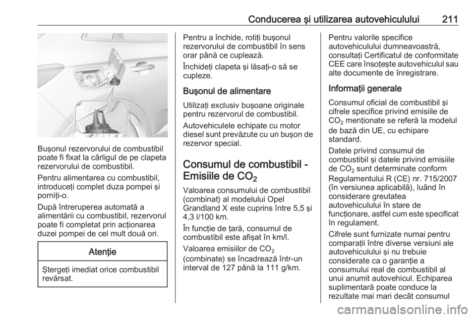 OPEL GRANDLAND X 2018 Manual de utilizare (in Romanian) Conducerea şi utilizarea autovehiculului211
Buşonul rezervorului de combustibil
poate fi fixat la cârligul de pe clapeta
rezervorului de combustibil.
Pentru alimentarea cu combustibil,
introduceţi OPEL GRANDLAND X 2018 Manual de utilizare (in Romanian) Conducerea şi utilizarea autovehiculului211
Buşonul rezervorului de combustibil
poate fi fixat la cârligul de pe clapeta
rezervorului de combustibil.
Pentru alimentarea cu combustibil,
introduceţi