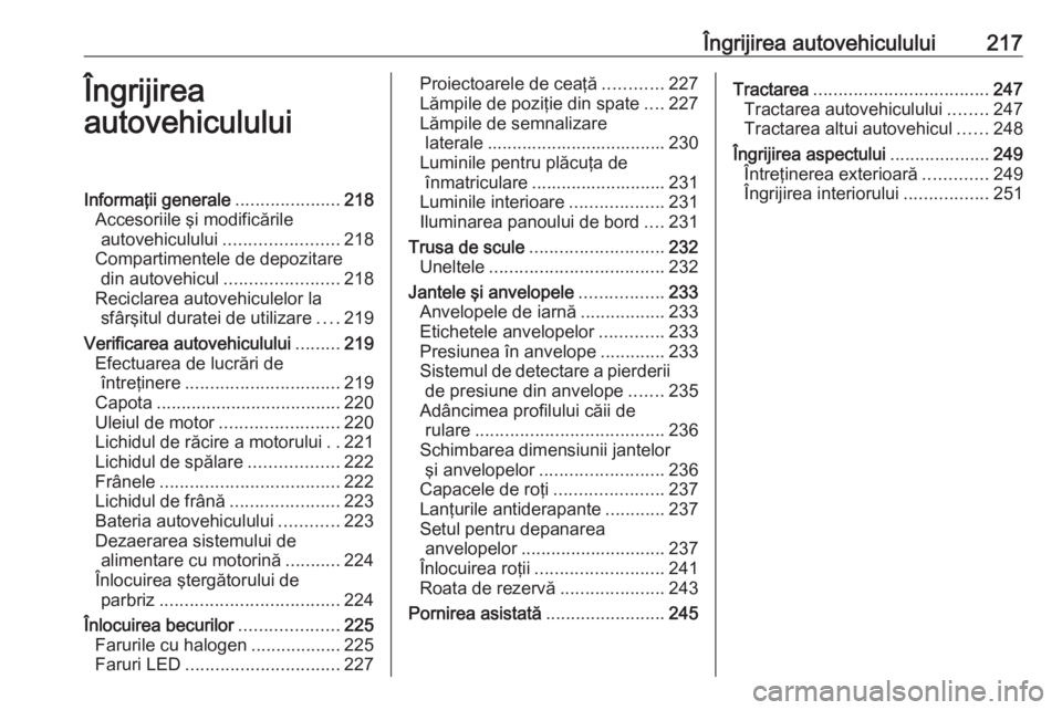 OPEL GRANDLAND X 2018 Manual de utilizare (in Romanian) Îngrijirea autovehiculului217Îngrijirea
autovehicululuiInformaţii generale .....................218
Accesoriile şi modificările autovehiculului ....................... 218
Compartimentele de depo OPEL GRANDLAND X 2018 Manual de utilizare (in Romanian) Îngrijirea autovehiculului217Îngrijirea
autovehicululuiInformaţii generale .....................218
Accesoriile şi modificările autovehiculului ....................... 218
Compartimentele de depo