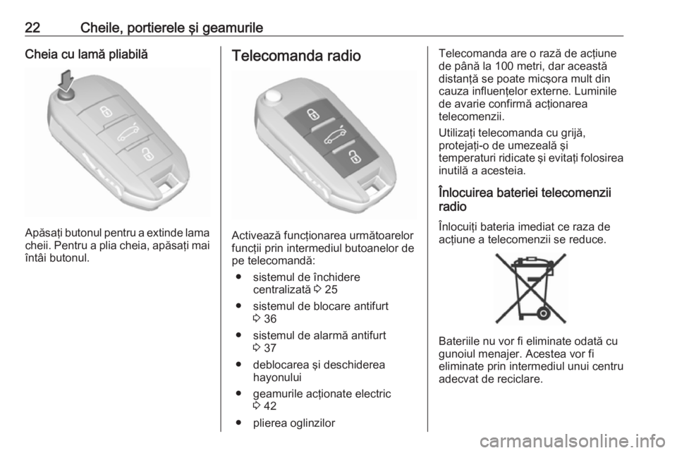 OPEL GRANDLAND X 2018  Manual de utilizare (in Romanian) 22Cheile, portierele şi geamurileCheia cu lamă pliabilă
Apăsaţi butonul pentru a extinde lama
cheii. Pentru a plia cheia, apăsaţi mai
întâi butonul.
Telecomanda radio
Activează funcţionarea