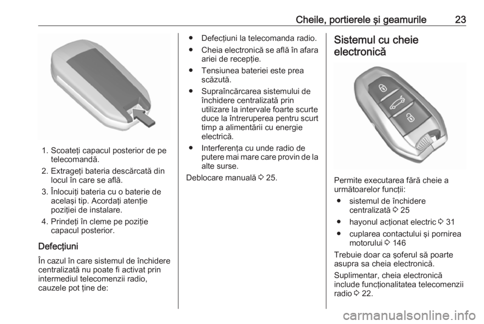 OPEL GRANDLAND X 2018  Manual de utilizare (in Romanian) Cheile, portierele şi geamurile23
1. Scoateţi capacul posterior de petelecomandă.
2. Extrageţi bateria descărcată din locul în care se află.
3. Înlocuiţi bateria cu o baterie de acelaşi tip