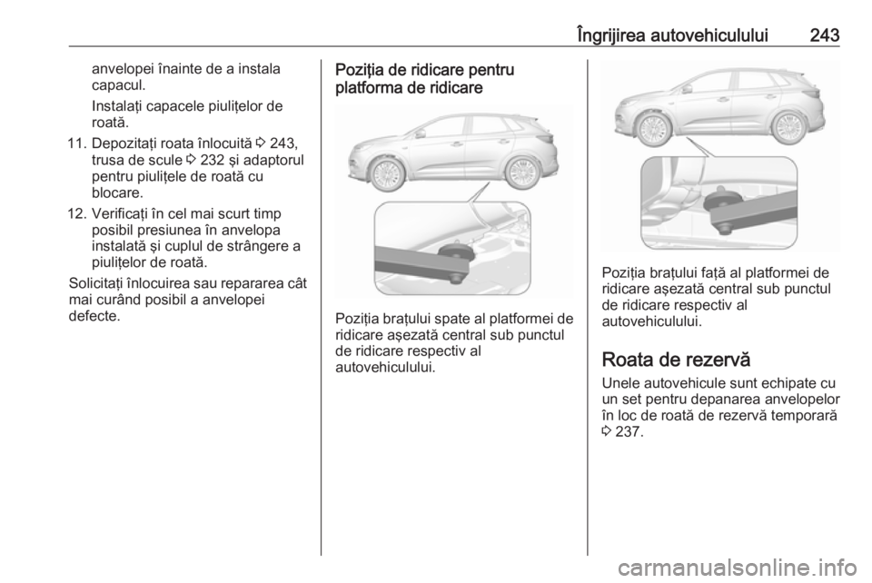 OPEL GRANDLAND X 2018 Manual de utilizare (in Romanian) Îngrijirea autovehiculului243anvelopei înainte de a instala
capacul.
Instalaţi capacele piuliţelor de
roată.
11. Depozitaţi roata înlocuită 3 243,
trusa de scule 3 232 şi adaptorul
pentru p OPEL GRANDLAND X 2018 Manual de utilizare (in Romanian) Îngrijirea autovehiculului243anvelopei înainte de a instala
capacul.
Instalaţi capacele piuliţelor de
roată.
11. Depozitaţi roata înlocuită 3 243,
trusa de scule 3 232 şi adaptorul
pentru p
