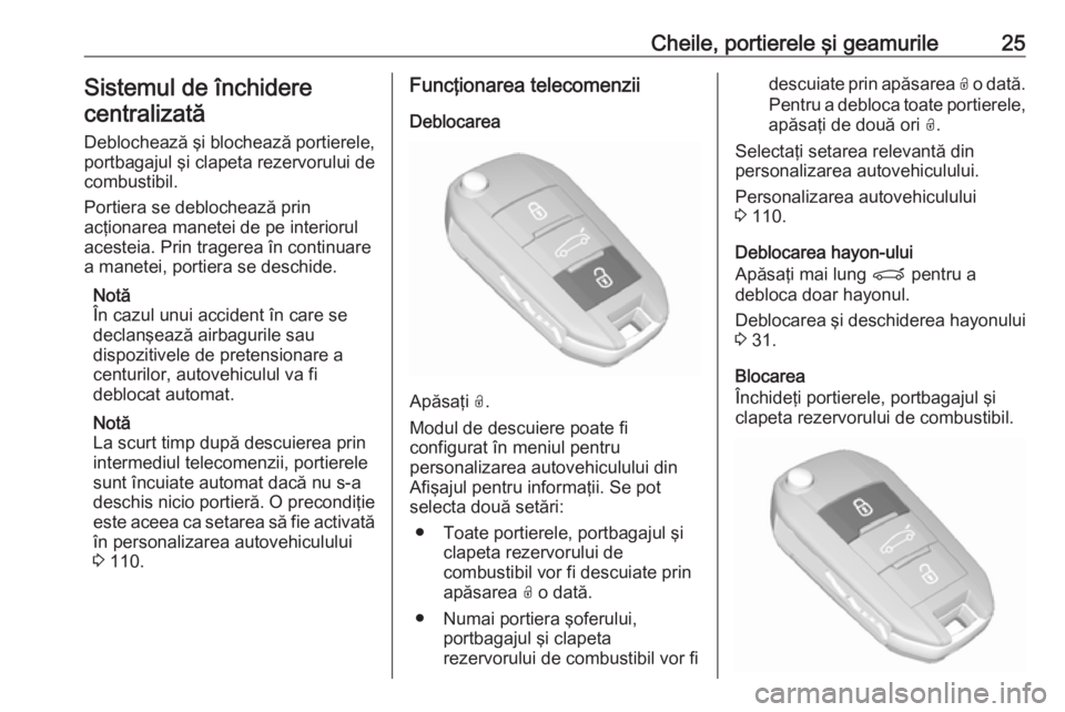 OPEL GRANDLAND X 2018  Manual de utilizare (in Romanian) Cheile, portierele şi geamurile25Sistemul de închidere
centralizată
Deblochează şi blochează portierele,
portbagajul şi clapeta rezervorului de
combustibil.
Portiera se deblochează prin
acţio