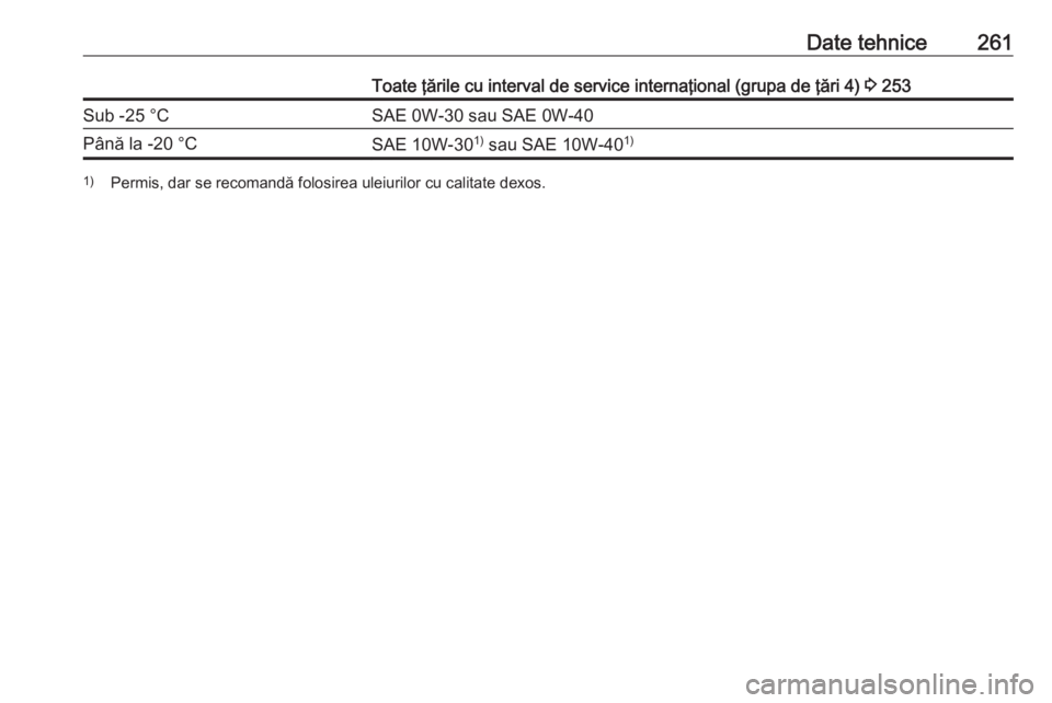 OPEL GRANDLAND X 2018  Manual de utilizare (in Romanian) Date tehnice261Toate ţările cu interval de service internaţional (grupa de ţări 4) 3 253Sub -25 °CSAE 0W-30 sau SAE 0W-40Până la -20 °CSAE 10W-30 1)
 sau SAE 10W-40 1)1)
Permis, dar se recoma