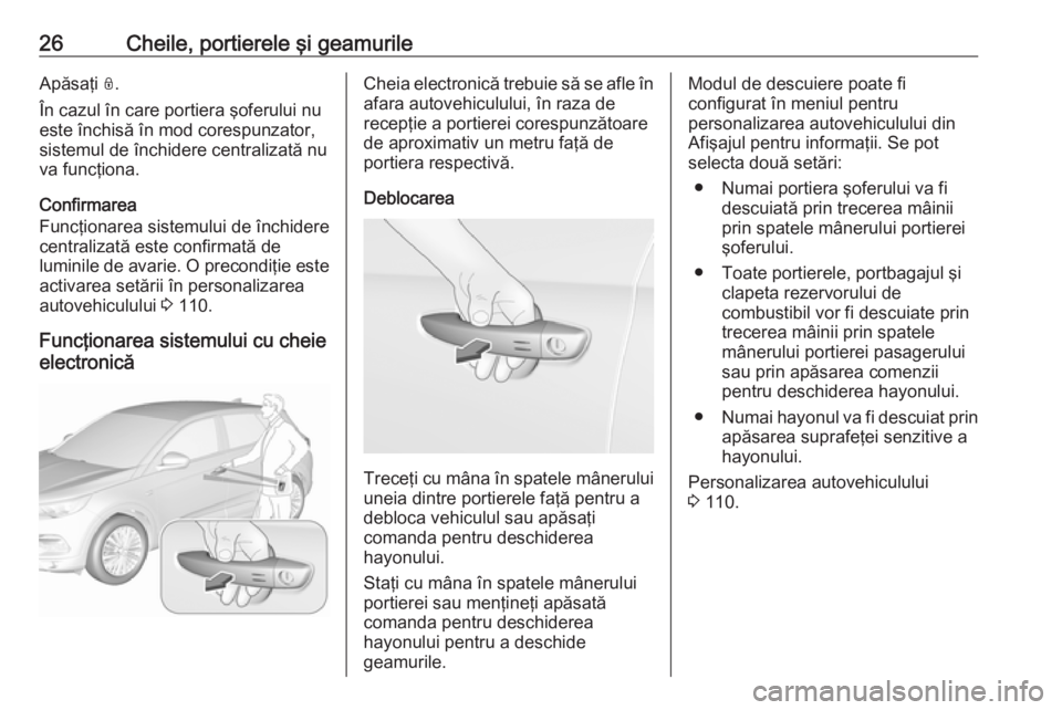 OPEL GRANDLAND X 2018 Manual de utilizare (in Romanian) 26Cheile, portierele şi geamurileApăsaţi N.
În cazul în care portiera şoferului nu
este închisă în mod corespunzator,
sistemul de închidere centralizată nu
va funcţiona.
Confirmarea
Funcţ OPEL GRANDLAND X 2018 Manual de utilizare (in Romanian) 26Cheile, portierele şi geamurileApăsaţi N.
În cazul în care portiera şoferului nu
este închisă în mod corespunzator,
sistemul de închidere centralizată nu
va funcţiona.
Confirmarea
Funcţ