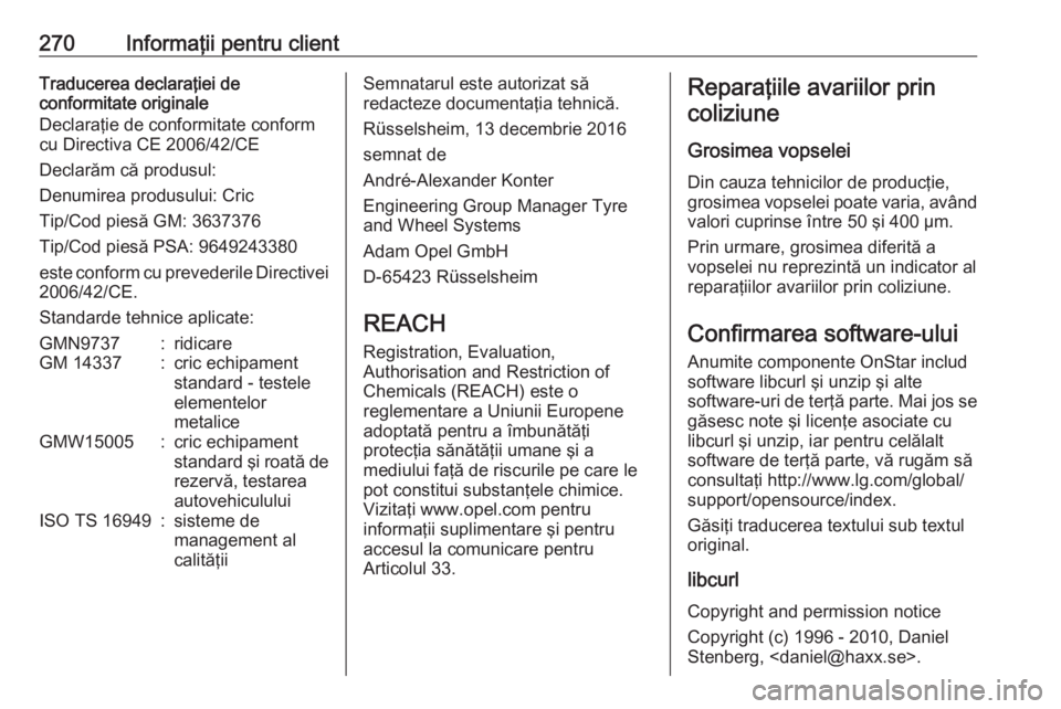 OPEL GRANDLAND X 2018  Manual de utilizare (in Romanian) 270Informaţii pentru clientTraducerea declaraţiei de
conformitate originale
Declaraţie de conformitate conform
cu Directiva CE 2006/42/CE
Declarăm că produsul:
Denumirea produsului: Cric
Tip/Cod 