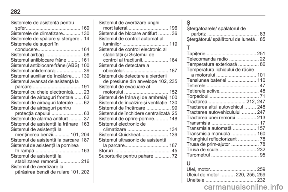 OPEL GRANDLAND X 2018  Manual de utilizare (in Romanian) 282Sistemele de asistenţă pentruşofer ........................................ 169
Sistemele de climatizare............. 130
Sistemele de spălare şi ştergere . 14
Sistemele de suport în conduce