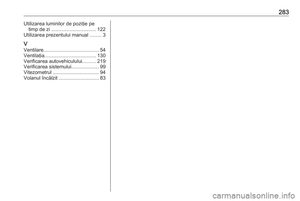 OPEL GRANDLAND X 2018  Manual de utilizare (in Romanian) 283Utilizarea luminilor de poziţie petimp de zi  ................................ 122
Utilizarea prezentului manual  ........3
V Ventilare ....................................... 54
Ventilaţia .....