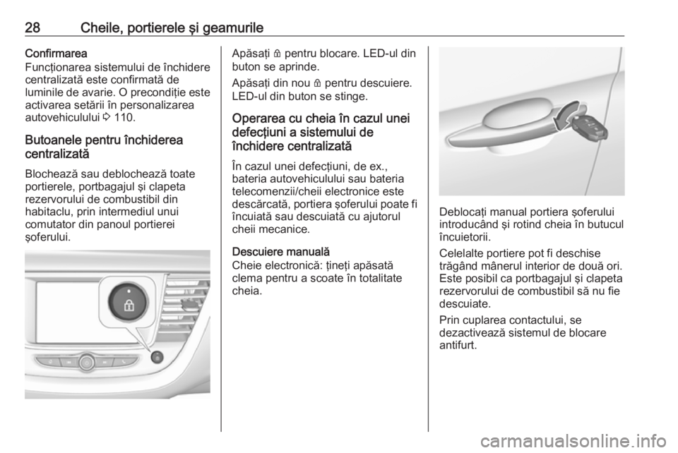 OPEL GRANDLAND X 2018  Manual de utilizare (in Romanian) 28Cheile, portierele şi geamurileConfirmarea
Funcţionarea sistemului de închidere
centralizată este confirmată de
luminile de avarie. O precondiţie este
activarea setării în personalizarea
aut