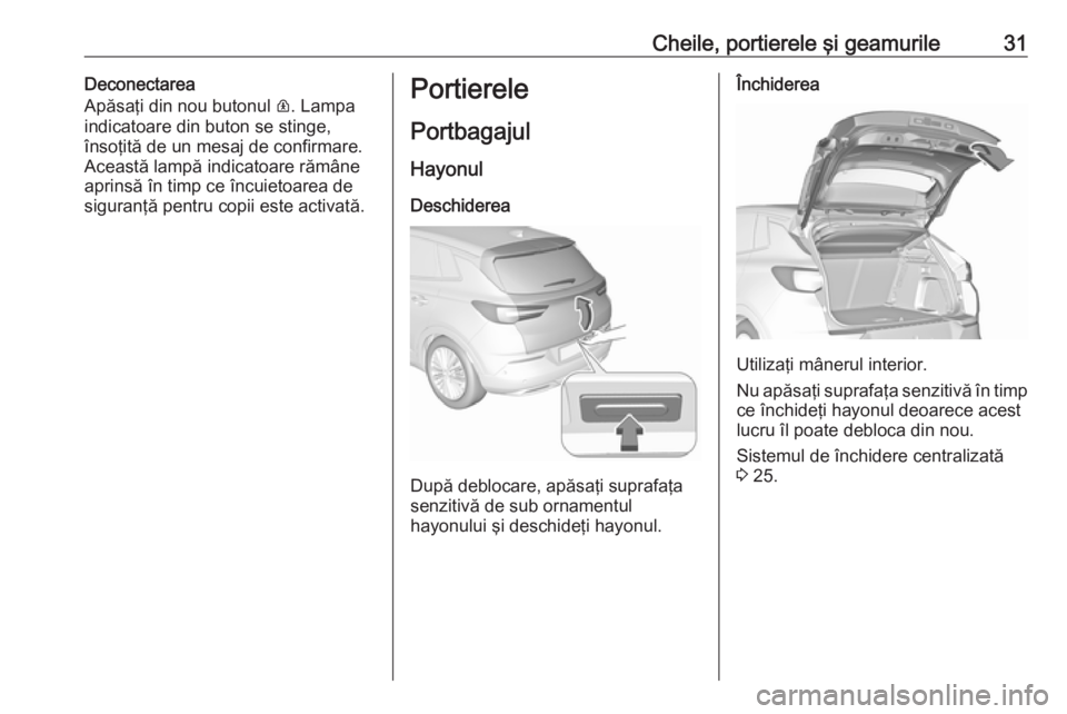 OPEL GRANDLAND X 2018  Manual de utilizare (in Romanian) Cheile, portierele şi geamurile31Deconectarea
Apăsaţi din nou butonul  R. Lampa
indicatoare din buton se stinge,
însoţită de un mesaj de confirmare.
Această lampă indicatoare rămâne
aprinsă