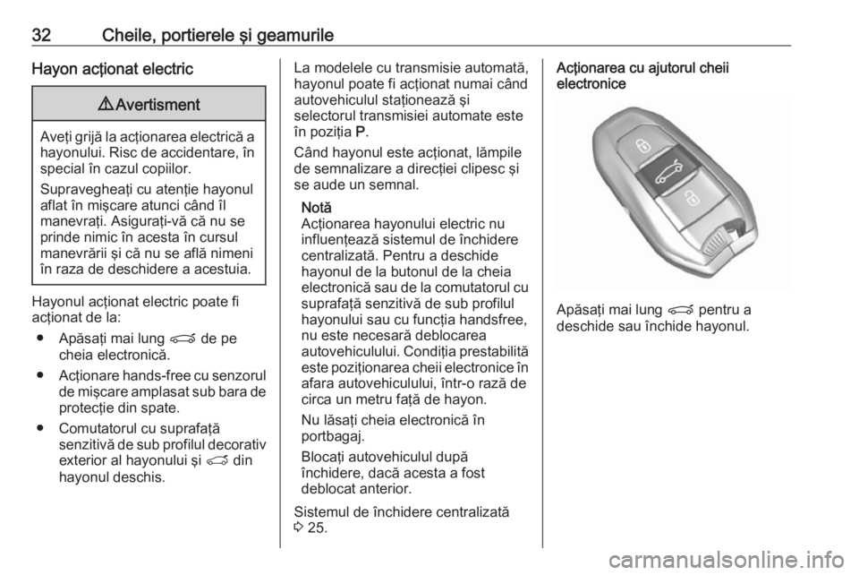 OPEL GRANDLAND X 2018  Manual de utilizare (in Romanian) 32Cheile, portierele şi geamurileHayon acţionat electric9Avertisment
Aveţi grijă la acţionarea electrică a
hayonului. Risc de accidentare, în special în cazul copiilor.
Supravegheaţi cu aten�
