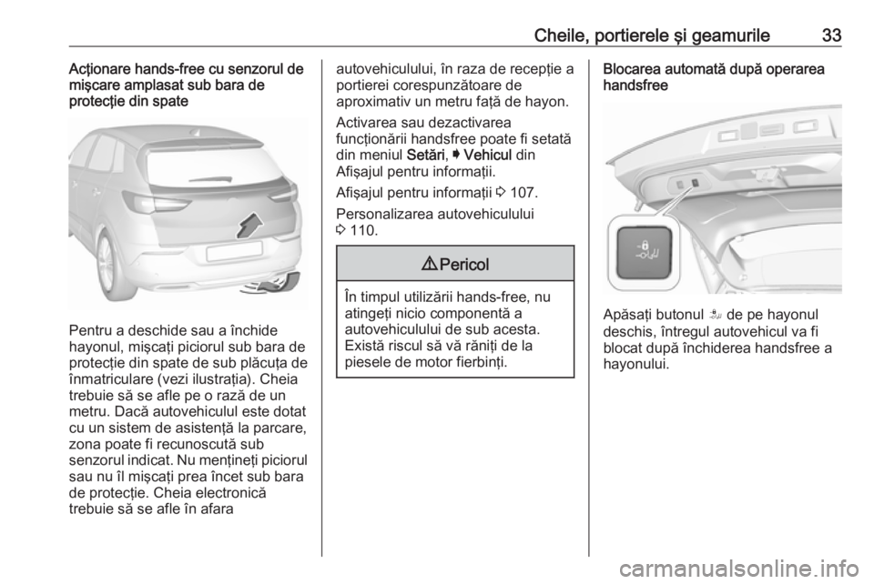 OPEL GRANDLAND X 2018 Manual de utilizare (in Romanian) Cheile, portierele şi geamurile33Acţionare hands-free cu senzorul de
mişcare amplasat sub bara de
protecţie din spate
Pentru a deschide sau a închide
hayonul, mişcaţi piciorul sub bara de prote OPEL GRANDLAND X 2018 Manual de utilizare (in Romanian) Cheile, portierele şi geamurile33Acţionare hands-free cu senzorul de
mişcare amplasat sub bara de
protecţie din spate
Pentru a deschide sau a închide
hayonul, mişcaţi piciorul sub bara de prote