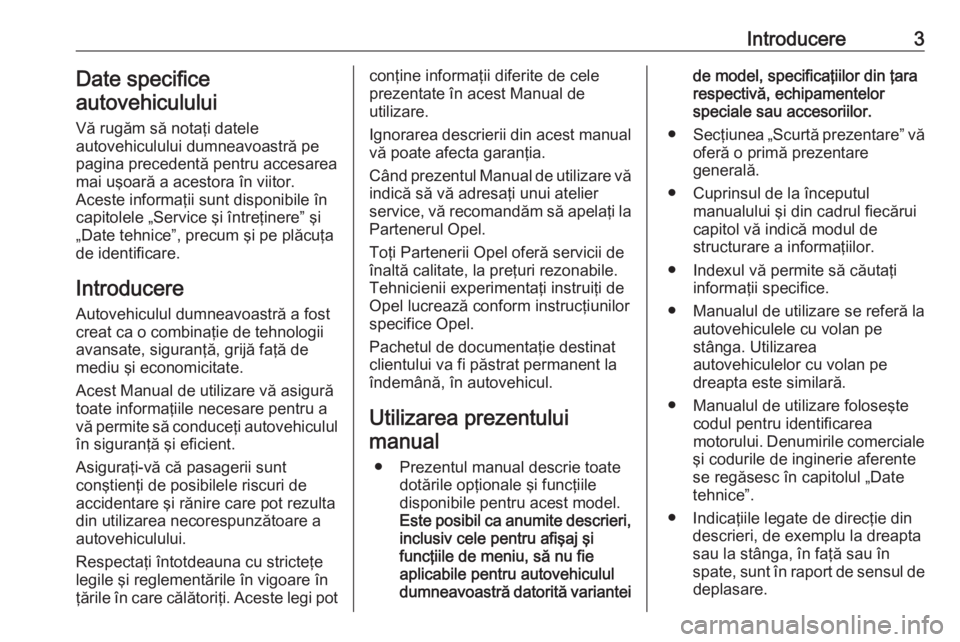 OPEL GRANDLAND X 2018  Manual de utilizare (in Romanian) Introducere3Date specifice
autovehiculului
Vă rugăm să notaţi datele
autovehiculului dumneavoastră pe
pagina precedentă pentru accesarea
mai uşoară a acestora în viitor.
Aceste informaţii su