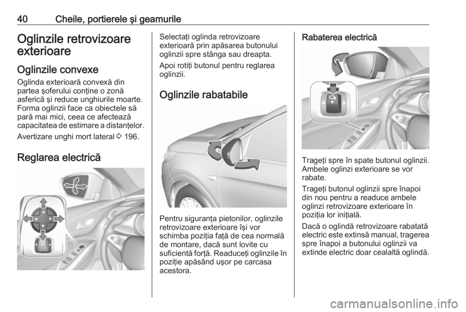 OPEL GRANDLAND X 2018 Manual de utilizare (in Romanian) 40Cheile, portierele şi geamurileOglinzile retrovizoare
exterioare
Oglinzile convexe
Oglinda exterioară convexă din
partea şoferului conţine o zonă
asferică şi reduce unghiurile moarte.
Forma OPEL GRANDLAND X 2018 Manual de utilizare (in Romanian) 40Cheile, portierele şi geamurileOglinzile retrovizoare
exterioare
Oglinzile convexe
Oglinda exterioară convexă din
partea şoferului conţine o zonă
asferică şi reduce unghiurile moarte.
Forma