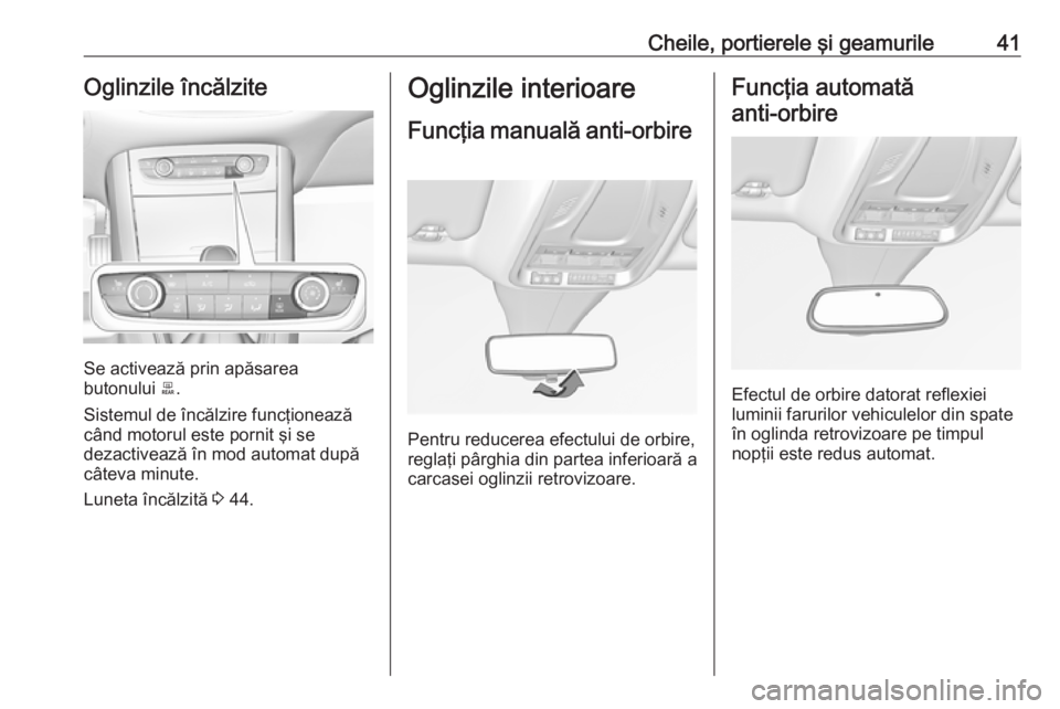 OPEL GRANDLAND X 2018  Manual de utilizare (in Romanian) Cheile, portierele şi geamurile41Oglinzile încălzite
Se activează prin apăsarea
butonului  b.
Sistemul de încălzire funcţionează
când motorul este pornit şi se
dezactivează în mod automat