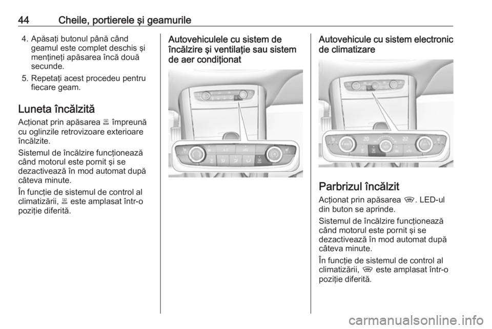 OPEL GRANDLAND X 2018 Manual de utilizare (in Romanian) 44Cheile, portierele şi geamurile4. Apăsaţi butonul până cândgeamul este complet deschis şi
menţineţi apăsarea încă două
secunde.
5. Repetaţi acest procedeu pentru fiecare geam.
Luneta OPEL GRANDLAND X 2018 Manual de utilizare (in Romanian) 44Cheile, portierele şi geamurile4. Apăsaţi butonul până cândgeamul este complet deschis şi
menţineţi apăsarea încă două
secunde.
5. Repetaţi acest procedeu pentru fiecare geam.
Luneta