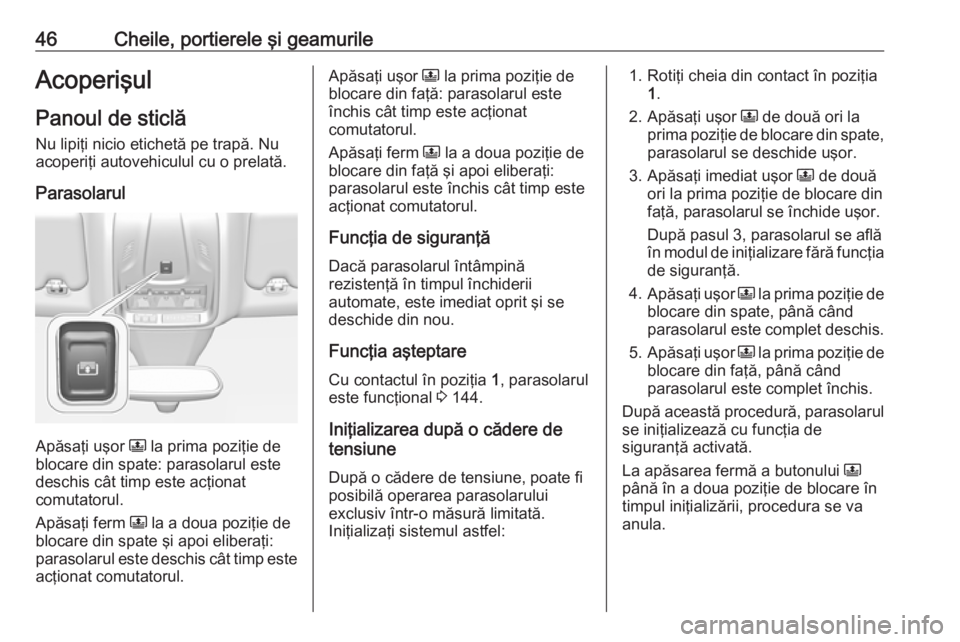 OPEL GRANDLAND X 2018 Manual de utilizare (in Romanian) 46Cheile, portierele şi geamurileAcoperişul
Panoul de sticlă
Nu lipiţi nicio etichetă pe trapă. Nu acoperiţi autovehiculul cu o prelată.
Parasolarul
Apăsaţi uşor N la prima poziţie de
blo OPEL GRANDLAND X 2018 Manual de utilizare (in Romanian) 46Cheile, portierele şi geamurileAcoperişul
Panoul de sticlă
Nu lipiţi nicio etichetă pe trapă. Nu acoperiţi autovehiculul cu o prelată.
Parasolarul
Apăsaţi uşor N la prima poziţie de
blo
