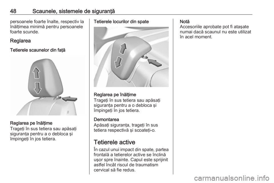 OPEL GRANDLAND X 2018  Manual de utilizare (in Romanian) 48Scaunele, sistemele de siguranţăpersoanele foarte înalte, respectiv la
înălţimea minimă pentru persoanele
foarte scunde.
Reglarea
Tetierele scaunelor din faţă
Reglarea pe înălţime
Trage�