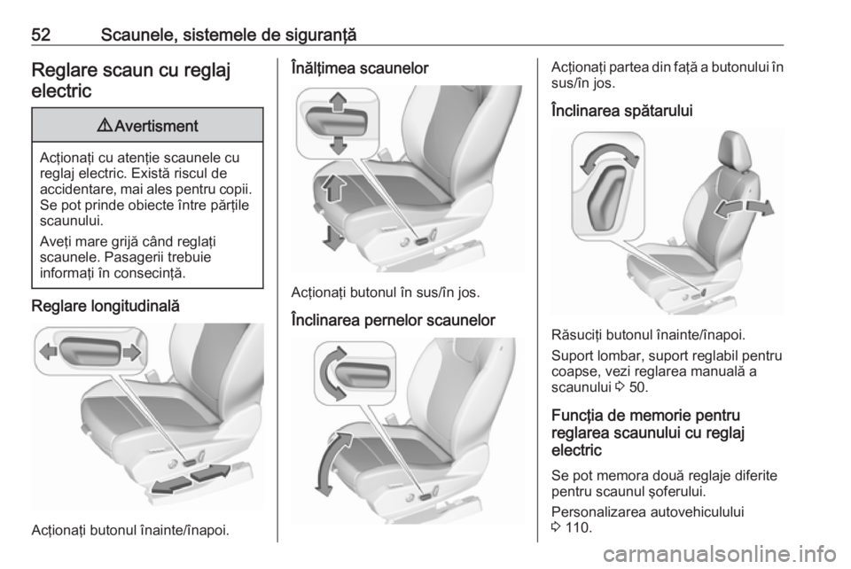 OPEL GRANDLAND X 2018 Manual de utilizare (in Romanian) 52Scaunele, sistemele de siguranţăReglare scaun cu reglajelectric9 Avertisment
Acţionaţi cu atenţie scaunele cu
reglaj electric. Există riscul de
accidentare, mai ales pentru copii. Se pot prind OPEL GRANDLAND X 2018 Manual de utilizare (in Romanian) 52Scaunele, sistemele de siguranţăReglare scaun cu reglajelectric9 Avertisment
Acţionaţi cu atenţie scaunele cu
reglaj electric. Există riscul de
accidentare, mai ales pentru copii. Se pot prind