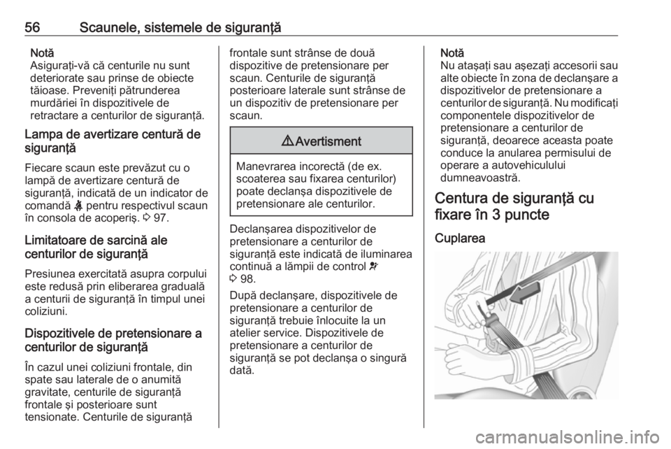 OPEL GRANDLAND X 2018  Manual de utilizare (in Romanian) 56Scaunele, sistemele de siguranţăNotă
Asiguraţi-vă că centurile nu sunt
deteriorate sau prinse de obiecte
tăioase. Preveniţi pătrunderea
murdăriei în dispozitivele de
retractare a centuril