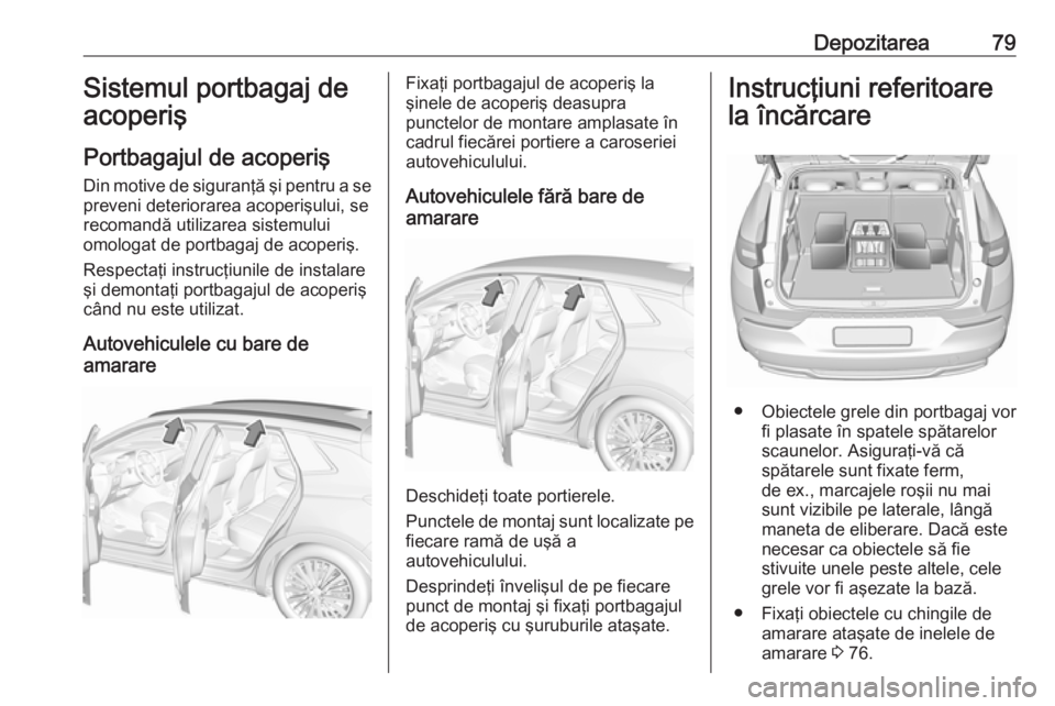 OPEL GRANDLAND X 2018 Manual de utilizare (in Romanian) Depozitarea79Sistemul portbagaj de
acoperiş
Portbagajul de acoperiş
Din motive de siguranţă şi pentru a se preveni deteriorarea acoperişului, se
recomandă utilizarea sistemului
omologat de port OPEL GRANDLAND X 2018 Manual de utilizare (in Romanian) Depozitarea79Sistemul portbagaj de
acoperiş
Portbagajul de acoperiş
Din motive de siguranţă şi pentru a se preveni deteriorarea acoperişului, se
recomandă utilizarea sistemului
omologat de port