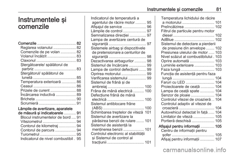 OPEL GRANDLAND X 2018 Manual de utilizare (in Romanian) Instrumentele şi comenzile81Instrumentele şi
comenzileComenzile .................................... 82
Reglarea volanului .....................82
Comenzile de pe volan ..............82
Volanul înc OPEL GRANDLAND X 2018 Manual de utilizare (in Romanian) Instrumentele şi comenzile81Instrumentele şi
comenzileComenzile .................................... 82
Reglarea volanului .....................82
Comenzile de pe volan ..............82
Volanul înc