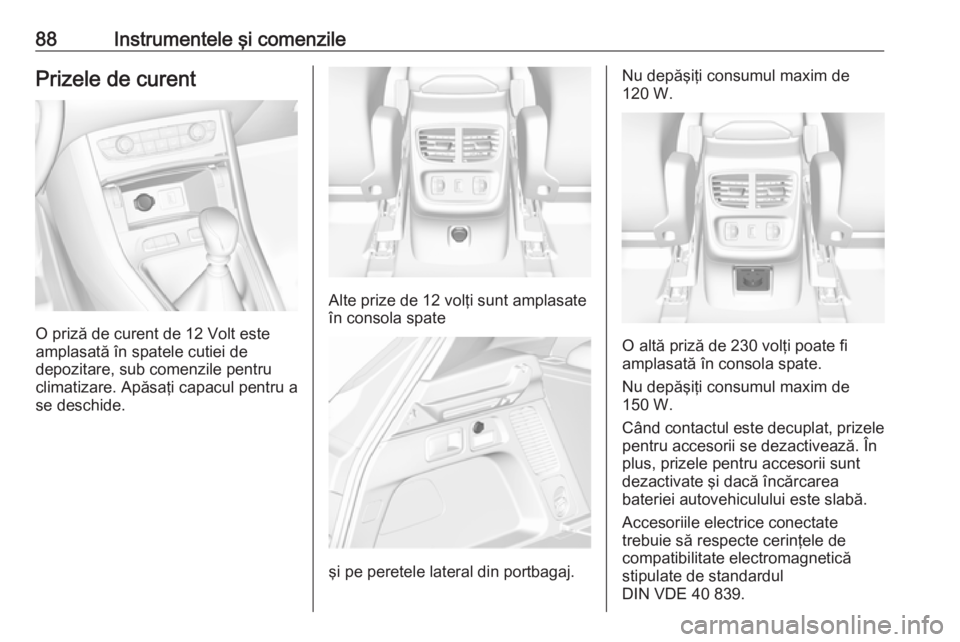 OPEL GRANDLAND X 2018 Manual de utilizare (in Romanian) 88Instrumentele şi comenzilePrizele de curent
O priză de curent de 12 Volt este
amplasată în spatele cutiei de
depozitare, sub comenzile pentru
climatizare. Apăsaţi capacul pentru a
se deschide. OPEL GRANDLAND X 2018 Manual de utilizare (in Romanian) 88Instrumentele şi comenzilePrizele de curent
O priză de curent de 12 Volt este
amplasată în spatele cutiei de
depozitare, sub comenzile pentru
climatizare. Apăsaţi capacul pentru a
se deschide.