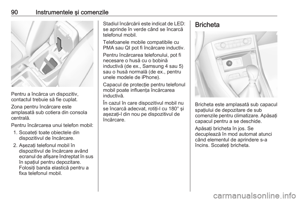 OPEL GRANDLAND X 2018 Manual de utilizare (in Romanian) 90Instrumentele şi comenzile
Pentru a încărca un dispozitiv,
contactul trebuie să fie cuplat.
Zona pentru încărcare este
amplasată sub cotiera din consola
centrală.
Pentru încărcarea unui te OPEL GRANDLAND X 2018 Manual de utilizare (in Romanian) 90Instrumentele şi comenzile
Pentru a încărca un dispozitiv,
contactul trebuie să fie cuplat.
Zona pentru încărcare este
amplasată sub cotiera din consola
centrală.
Pentru încărcarea unui te