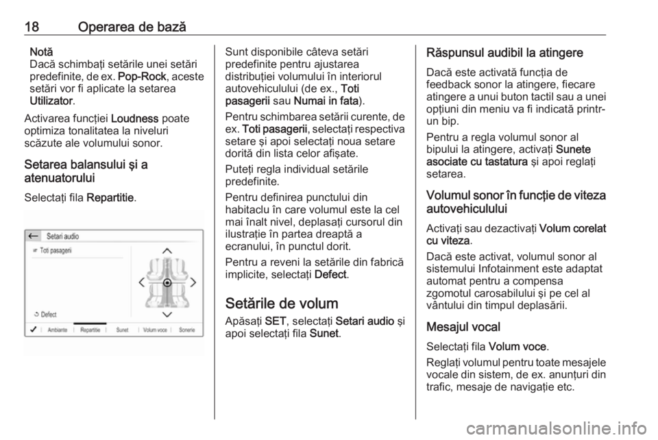 OPEL GRANDLAND X 2018.5  Manual pentru sistemul Infotainment (in Romanian) 18Operarea de bazăNotă
Dacă schimbaţi setările unei setări
predefinite, de ex.  Pop-Rock, aceste
setări vor fi aplicate la setarea
Utilizator .
Activarea funcţiei  Loudness poate
optimiza tona