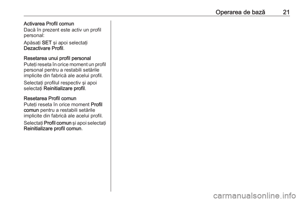 OPEL GRANDLAND X 2018.5  Manual pentru sistemul Infotainment (in Romanian) Operarea de bază21Activarea Profil comun
Dacă în prezent este activ un profil
personal:
Apăsaţi  SET şi apoi selectaţi
Dezactivare Profil .
Resetarea unui profil personal
Puteţi reseta în ori