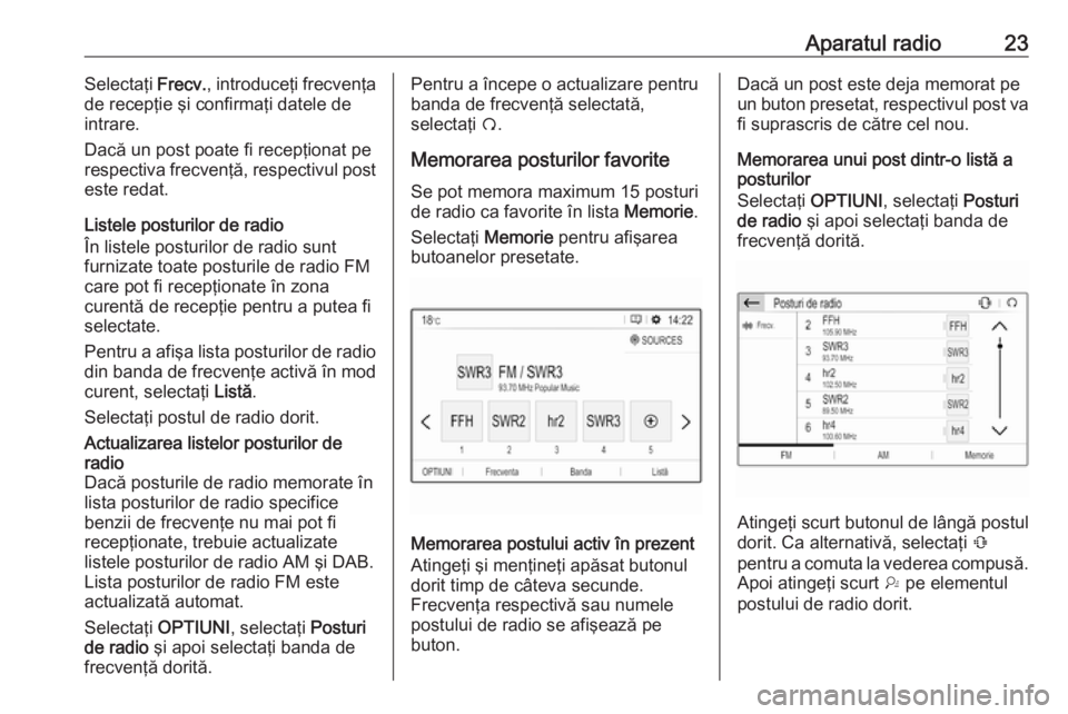 OPEL GRANDLAND X 2018.5  Manual pentru sistemul Infotainment (in Romanian) Aparatul radio23Selectaţi Frecv., introduceţi frecvenţa
de recepţie şi confirmaţi datele de intrare.
Dacă un post poate fi recepţionat pe respectiva frecvenţă, respectivul post este redat.
L