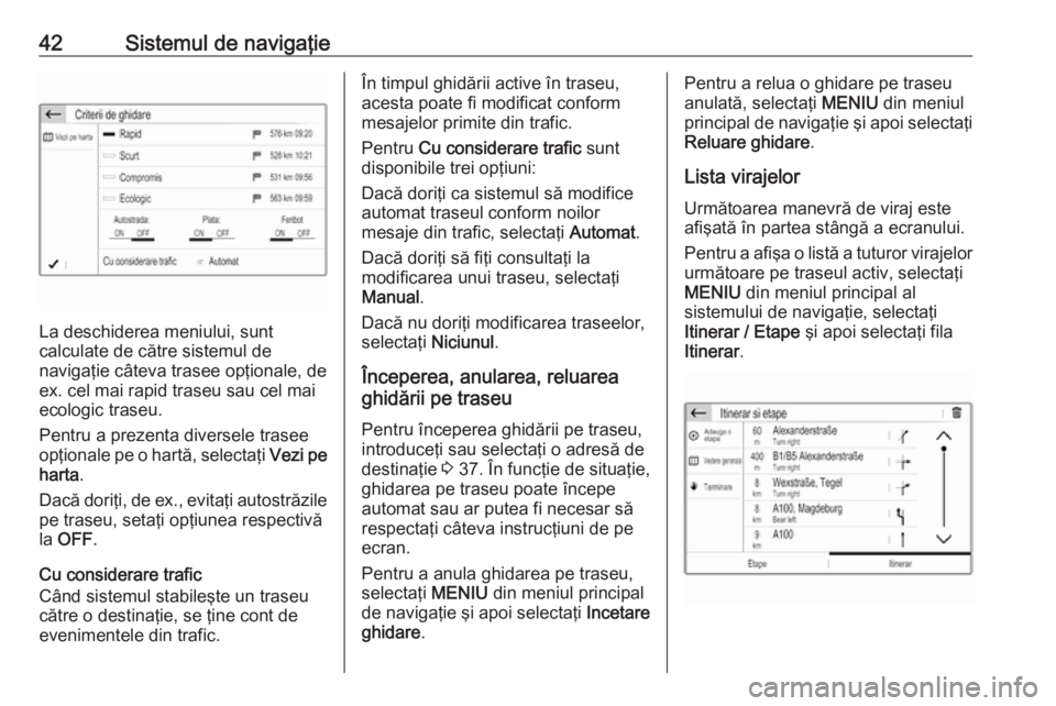 OPEL GRANDLAND X 2018.5  Manual pentru sistemul Infotainment (in Romanian) 42Sistemul de navigaţie
La deschiderea meniului, sunt
calculate de către sistemul de
navigaţie câteva trasee opţionale, de
ex. cel mai rapid traseu sau cel mai
ecologic traseu.
Pentru a prezenta 