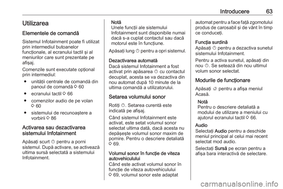OPEL GRANDLAND X 2018.5  Manual pentru sistemul Infotainment (in Romanian) Introducere63UtilizareaElementele de comandă
Sistemul Infotainment poate fi utilizat
prin intermediul butoanelor
funcţionale, al ecranului tactil şi al
meniurilor care sunt prezentate pe afişaj.
C