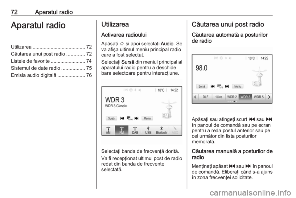 OPEL GRANDLAND X 2018.5  Manual pentru sistemul Infotainment (in Romanian) 72Aparatul radioAparatul radioUtilizarea...................................... 72
Căutarea unui post radio .............72
Listele de favorite ......................... 74
Sistemul de date radio ....
