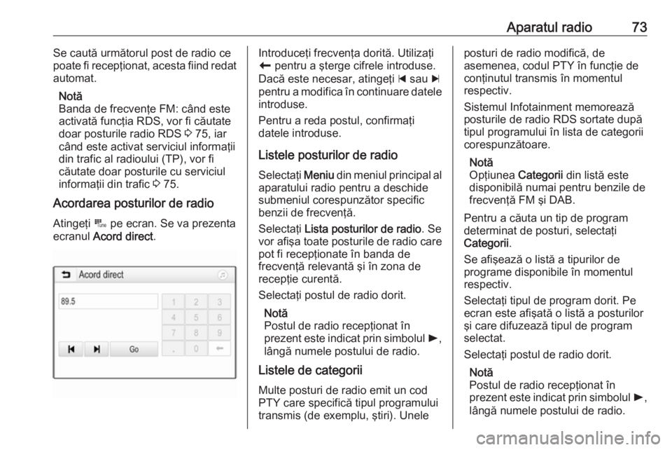 OPEL GRANDLAND X 2018.5  Manual pentru sistemul Infotainment (in Romanian) Aparatul radio73Se caută următorul post de radio ce
poate fi recepţionat, acesta fiind redat
automat.
Notă
Banda de frecvenţe FM: când este
activată funcţia RDS, vor fi căutate
doar posturile