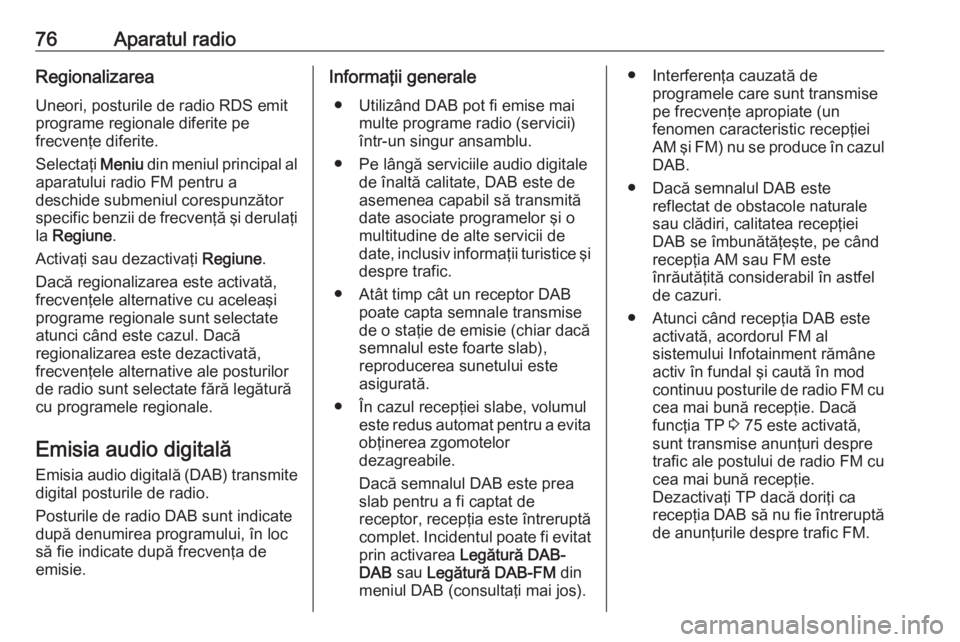 OPEL GRANDLAND X 2018.5  Manual pentru sistemul Infotainment (in Romanian) 76Aparatul radioRegionalizareaUneori, posturile de radio RDS emit
programe regionale diferite pe
frecvenţe diferite.
Selectaţi  Meniu din meniul principal al
aparatului radio FM pentru a deschide su