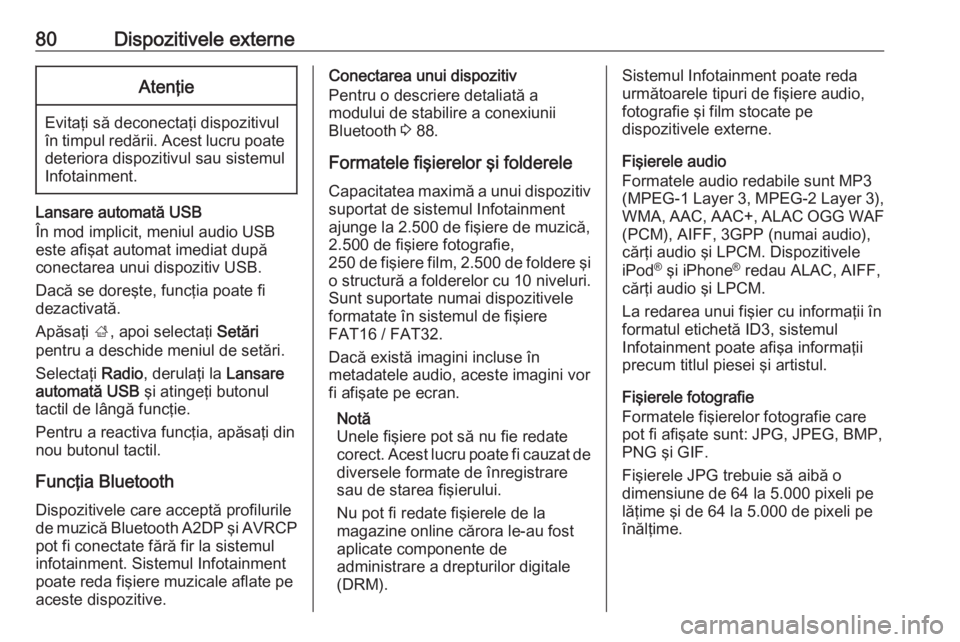 OPEL GRANDLAND X 2018.5  Manual pentru sistemul Infotainment (in Romanian) 80Dispozitivele externeAtenţie
Evitaţi să deconectaţi dispozitivul
în timpul redării. Acest lucru poate
deteriora dispozitivul sau sistemul
Infotainment.
Lansare automată USB
În mod implicit, 