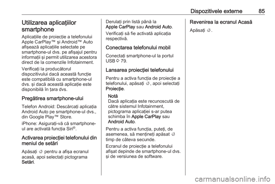OPEL GRANDLAND X 2018.5  Manual pentru sistemul Infotainment (in Romanian) Dispozitivele externe85Utilizarea aplicaţiilorsmartphone
Aplicaţiile de proiecţie a telefonului
Apple CarPlay™ şi Android™ Auto
afişează aplicaţiile selectate pe
smartphone-ul dvs. pe afiş